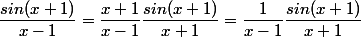  \dfrac{sin  (x+1)}{x-1}=\dfrac{x+1}{x-1}\dfrac{sin  (x+1)}{x+1} = \dfrac{1}{x-1}\dfrac{sin  (x+1)}{x+1}